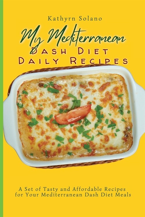 My Mediterranean Dash Diet Daily Recipes: A Set of Tasty and Affordable Recipes for Your Mediterranean Dash Diet Meals (Paperback)