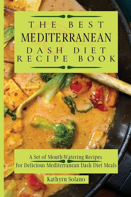 The Best Mediterranean Dash Diet Recipe Book: A Set of Mouth-Watering Recipes for Delicious Mediterranean Dash Diet Meals (Paperback)