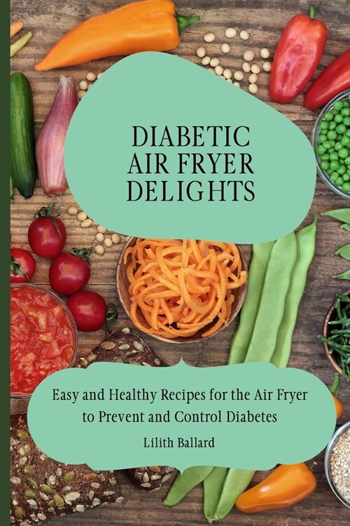 Diabetic Air Fryer Delights: Easy and Healthy Recipes for the Air Fryer to Prevent and Control Diabetes (Paperback)