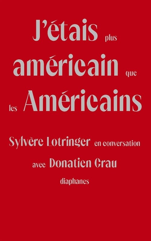 J?ais Plus Am?icain Que Les Am?icains: Sylv?e Lotringer En Conversation Avec Donatien Grau (Paperback)