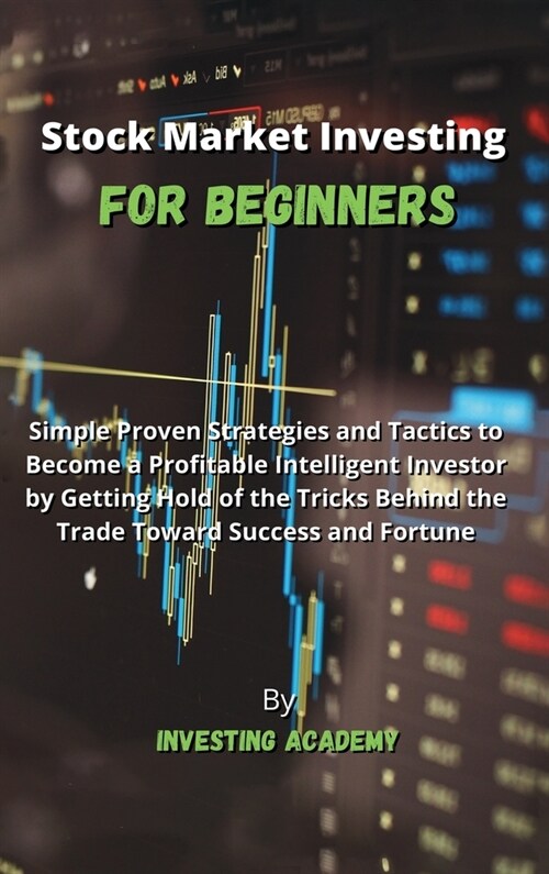 Stock Market Investing for Beginners: Simple Proven Strategies and Tactics to Become a Profitable Intelligent Investor by Getting Hold of the Tricks B (Hardcover)