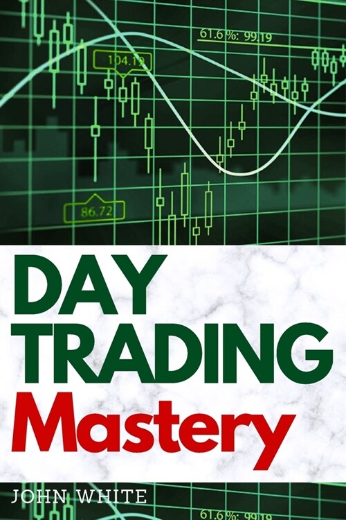 Day Trading Mastery: Discover how Professional Stock and Forex Traders Make over $10,000 a Month and How You Can Too! (Paperback)