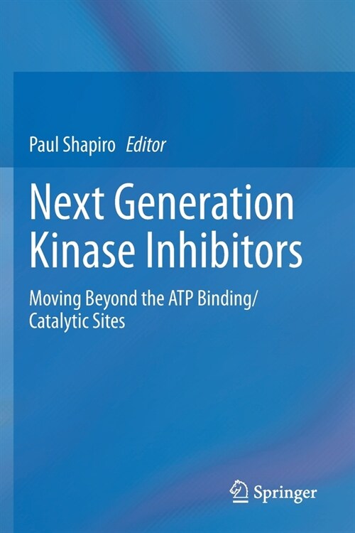 Next Generation Kinase Inhibitors: Moving Beyond the Atp Binding/Catalytic Sites (Paperback, 2020)