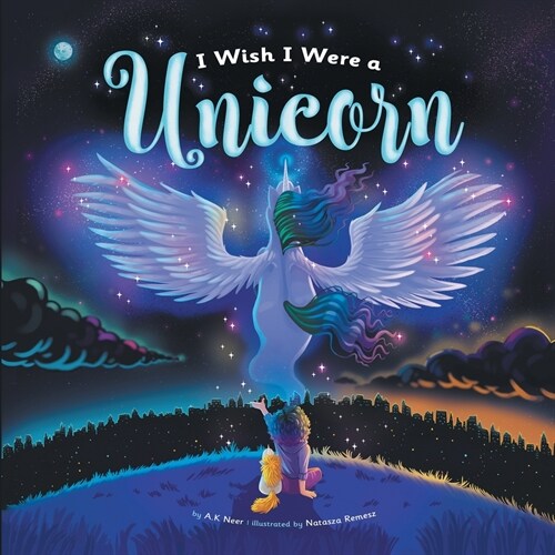 I Wish I Were a Unicorn: A Gender Neutral, Unicorn Heavy, Positive Self-Concept Book for Kids (Paperback)