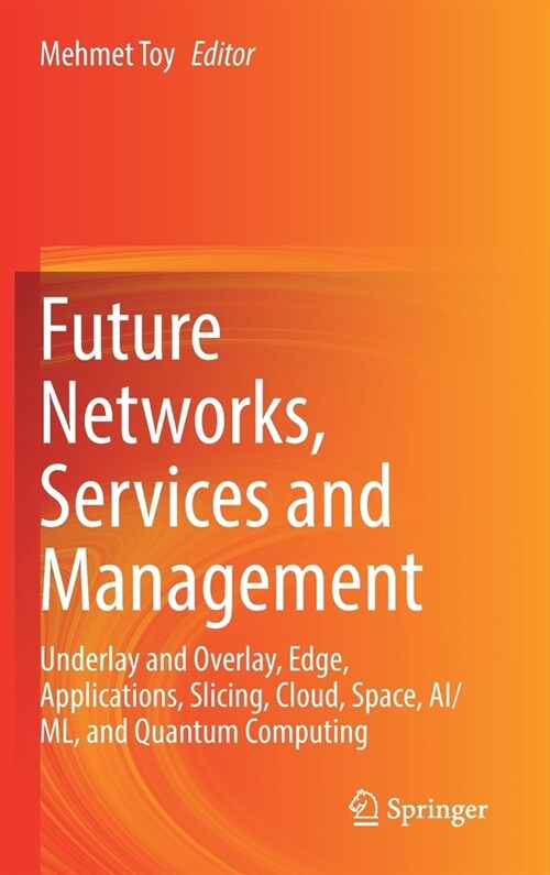 Future Networks, Services and Management: Underlay and Overlay, Edge, Applications, Slicing, Cloud, Space, Ai/ML, and Quantum Computing (Hardcover, 2022)