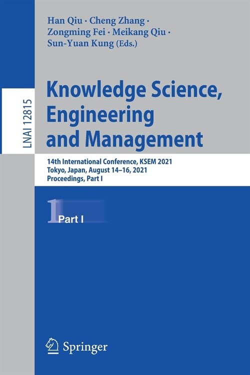 Knowledge Science, Engineering and Management: 14th International Conference, Ksem 2021, Tokyo, Japan, August 14-16, 2021, Proceedings, Part I (Paperback, 2021)