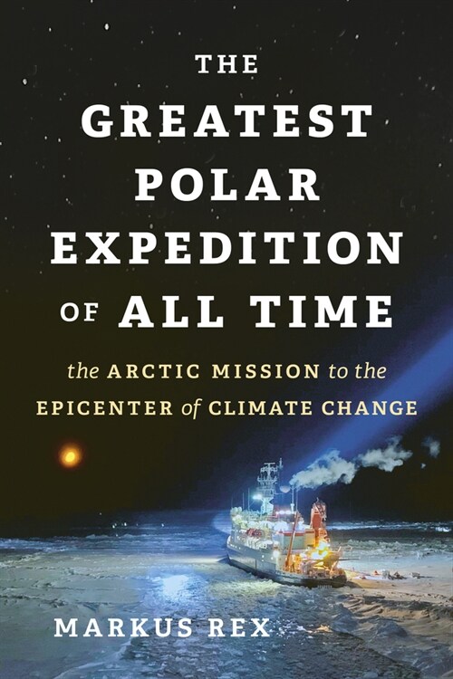 The Greatest Polar Expedition of All Time: The Arctic Mission to the Epicenter of Climate Change (Hardcover)