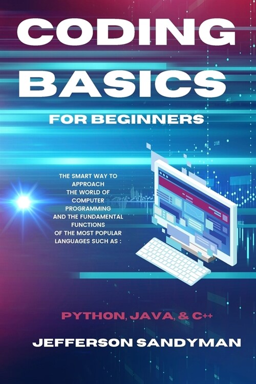 Coding Basics for Beginners: The Smart Way to Approach the World of Computer Programming and the Fundamental Functions of the Most Popular Language (Paperback)