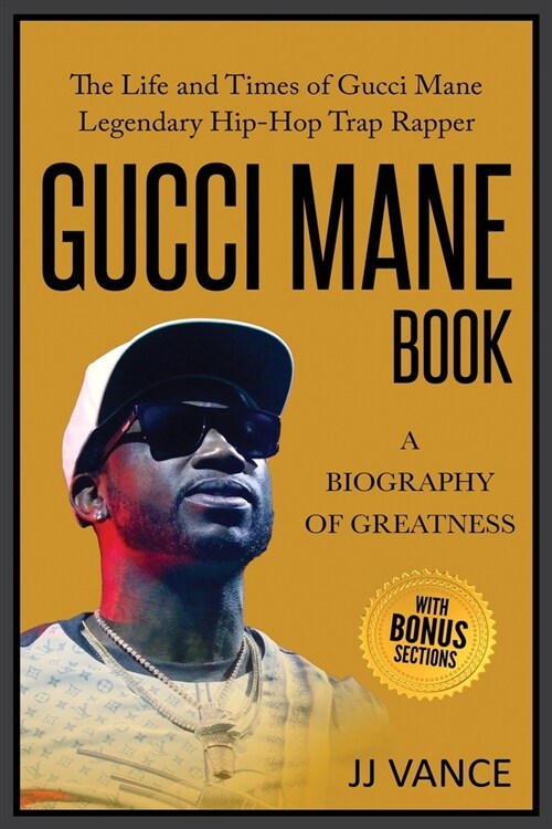 Gucci Mane Book - A Biography of Greatness: The Life and Times of Gucci Mane Legendary Hip-Hop Trap Rapper: Gucci Mane Book for Our Generation (Paperback)