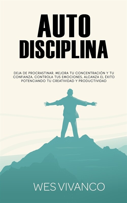 Autodisciplina: Deja de procrastinar, mejora tu concentraci? y tu confianza, controla tus emociones, alcanza el ?ito potenciando tu (Paperback)