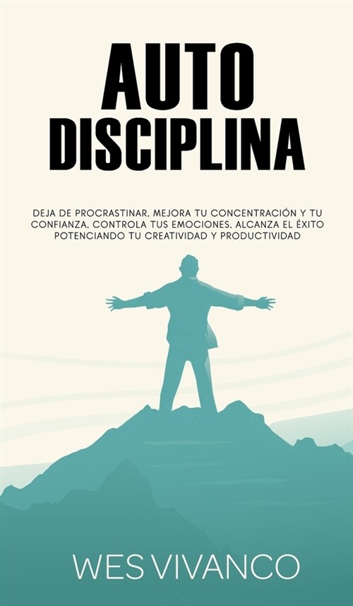 Autodisciplina: Deja de procrastinar, mejora tu concentraci? y tu confianza, controla tus emociones, alcanza el ?ito potenciando tu (Hardcover)