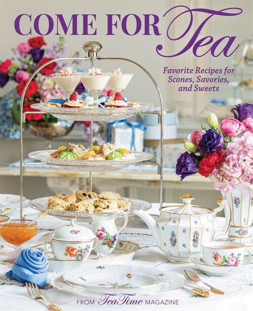 Come for Tea: Favorite Recipes for Scones, Savories and Sweets (Hardcover)