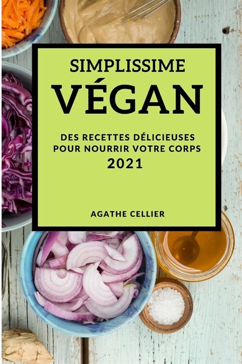 Simplissime V?an 2021 (Vegan Recipes 2021 French Edition): Des Recettes D?icieuses Pour Nourrir Votre Corps (Paperback)