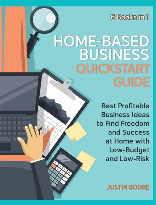 Home-Based Business QuickStart Guide [6 Books in 1]: Best Profitable Business Ideas to Find Freedom and Success at Home with Low-Budget and Low-Risk (Hardcover)