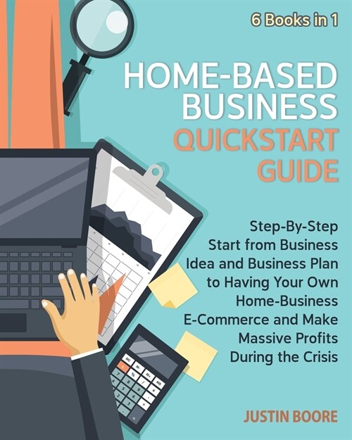 Home-Based Business QuickStart Guide [6 Books in 1]: Best Profitable Business Ideas to Find Freedom and Success at Home with Low-Budget and Low-Risk (Paperback)