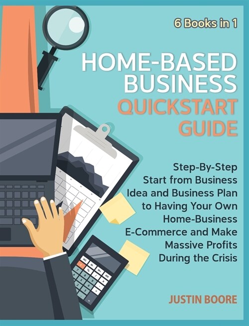 Home-Based Business QuickStart Guide [6 Books in 1]: Step-By-Step Start from Business Idea and Business Plan to Having Your Own Home-Business E-Commer (Hardcover)
