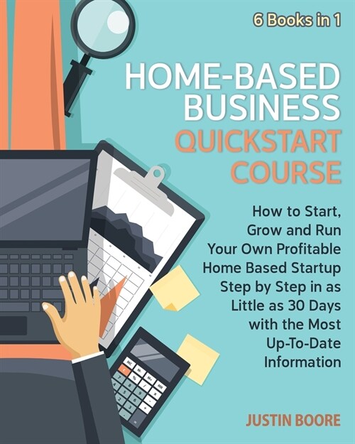 Home-Based Business QuickStart Course [6 Books in 1]: How to Start, Grow and Run Your Own Profitable Home Based Startup Step by Step in as Little as 3 (Paperback)