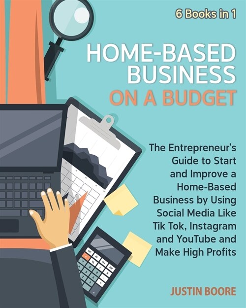 Home-Based Business on a Budget [6 Books in 1]: The Entrepreneurs Guide to Start and Improve a Home-Based Business by Using Social Media Like Tik Tok (Paperback)