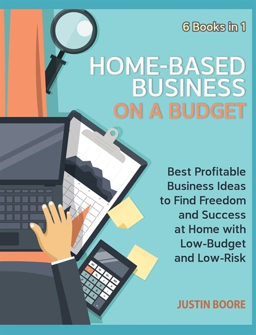 Home-Based Business on a Budget [6 Books in 1]: Best Profitable Business Ideas to Find Freedom and Success at Home with Low-Budget and Low-Risk (Hardcover)