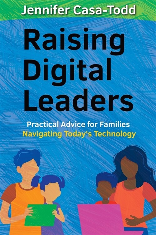 Raising Digital Leaders: Practical Advice for Families Navigating Todays Technology (Paperback)