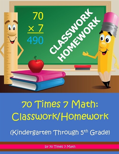 70 Times 7 Math: Classwork/Homework: Kindergarten Through 5th Grade (Paperback)
