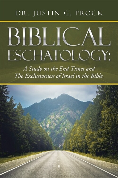 Biblical Eschatology: A Study on the End Times and the Exclusiveness of Israel in the Bible. (Paperback)