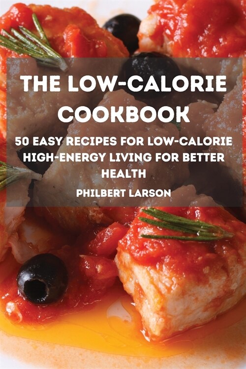 THE LOW-CALORIE  COOKBOOK 50 Easy Recipes for Low-Calorie  High-Energy Living for better  health (Paperback)