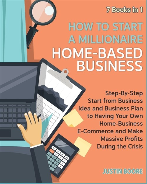 How to Start a Millionaire Home-Based Business [7 Books in 1]: Step-By-Step Start from Business Idea and Business Plan to Having Your Own Home-Busines (Paperback)
