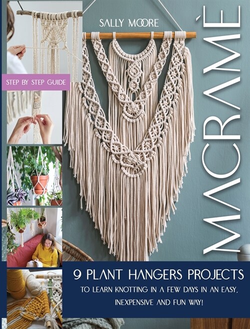 Macram? 9 Plant Hangers Projects to Learn Knotting In A Few Days in An Easy, Inexpensive and Fun Way! (Hardcover)