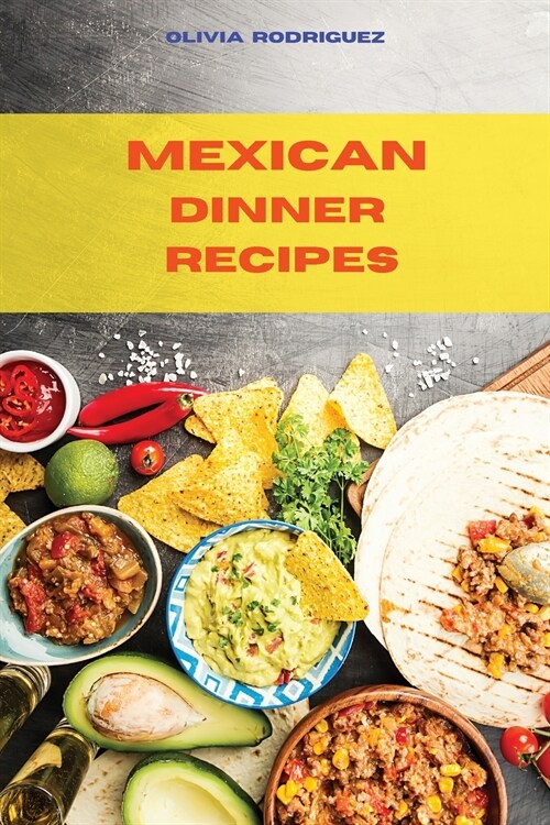 Mexican Dinner Recipes: Traditional, Creative and Delicious Mexican Tacos Recipes easily To prepare at home (Paperback)