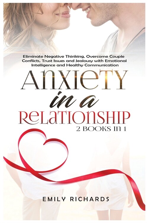 Anxiety in a Relationship: 2 Books in 1: Eliminate Negative Thinking, Overcome Couple Conflicts, Trust Issues and Jealousy with Emotional Intelli (Paperback)