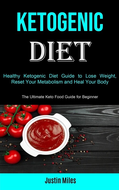 Ketogenic Diet: Healthy Ketogenic Diet Guide to Lose Weight, Reset Your Metabolism and Heal Your Body (The Ultimate Keto Food Guide fo (Paperback)