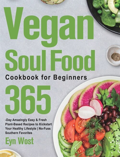 Vegan Soul Food Cookbook for Beginners: 600-Day Amazingly Easy & Fresh Plant-Based Recipes to Kickstart Your Healthy Lifestyle - No-Fuss Southern Favo (Hardcover)