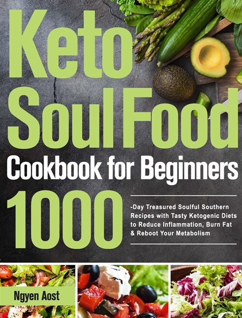 Keto Soul Food Cookbook for Beginners: 1000-Day Treasured Soulful Southern Recipes with Tasty Ketogenic Diets to Reduce Inflammation, Burn Fat & Reboo (Hardcover)