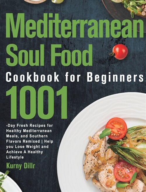 Mediterranean Soul Food Cookbook for Beginners: 1001-Day Fresh Recipes for Healthy Mediterranean Meals, and Southern Flavors Remixed - Help you Lose W (Hardcover)