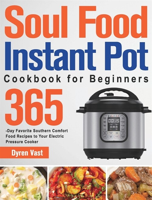 Soul Food Instant Pot Cookbook for Beginners: 365-Day Favorite Southern Comfort Food Recipes to Your Electric Pressure Cooker (Hardcover)