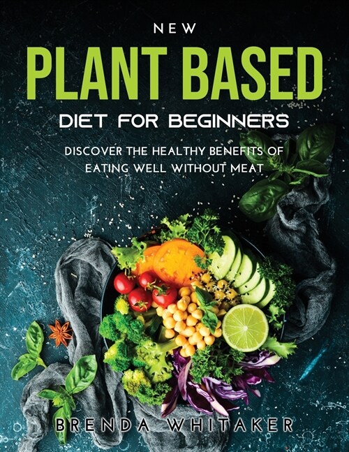 New Plant Based Diet for Beginners: Discover the healthy benefits of eating well without meat (Paperback)