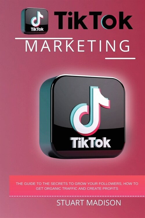 Tik Tok Marketing: Go Virаl аnd Eаrn the Step by Step Guide to Mаking your Videos go Virаl (Paperback)