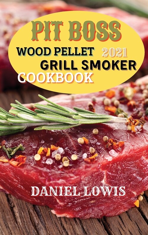Pit Boss Wood pellet Grill Smoker Cookbook 2021: Discover Quick and Easy Recipes to Impress Your Guests (Hardcover)