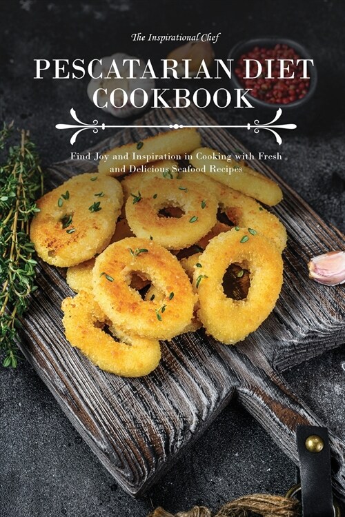 Pescatarian Diet Cookbook: Find Joy and Inspiration in Cooking with Fresh and Delicious Seafood Recipes (Paperback)