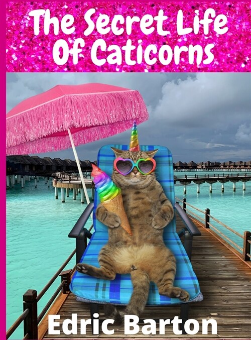 The Secret Life Of Caticorns: A Coloring Book For 7 Years old Girls (Hardcover)