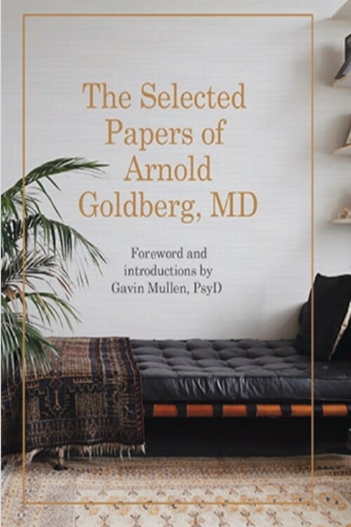 The Selected Papers of Arnold Goldberg, MD: Forward and with Introductions by Gavin Mullen, PsyD (Paperback)