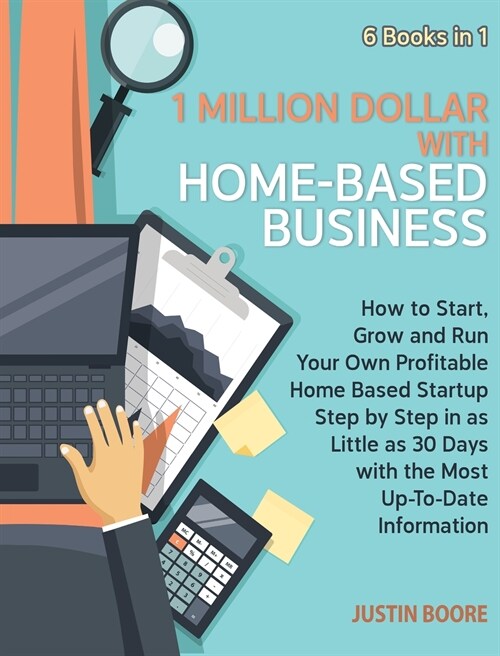 1 Million Dollar with Home-Based Business [6 Books in 1]: How to Start, Grow and Run Your Own Profitable Home Based Startup Step by Step in as Little (Hardcover)