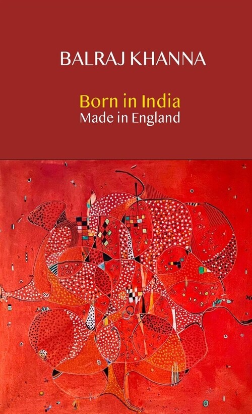Born in India Made in England : Autobiography of a Painter (Hardcover)