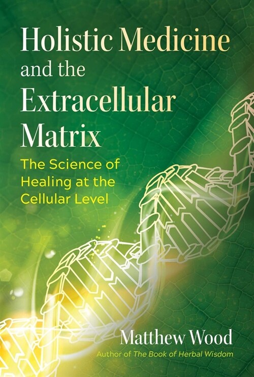 Holistic Medicine and the Extracellular Matrix: The Science of Healing at the Cellular Level (Paperback)