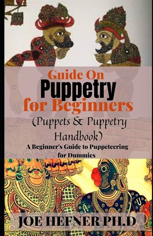 Guide On Puppetry for Beginners (Puppets & Puppetry Handbook): A Beginners Guide to Puppeteering for Dummies (Paperback)