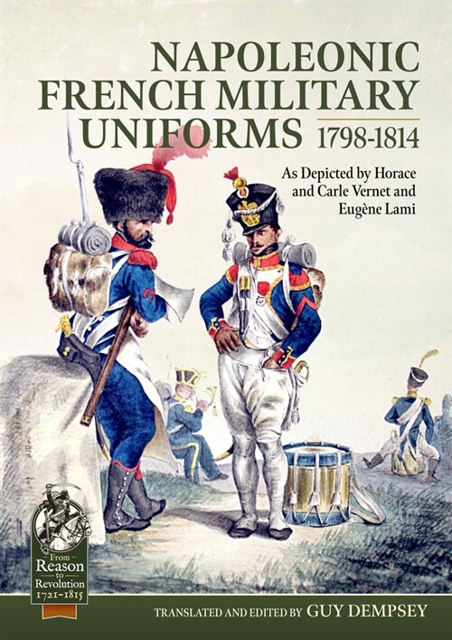 Napoleonic French Military Uniforms 1798-1814 : As Depicted by Horace and Carle Vernet and EugeNe Lami (Paperback)