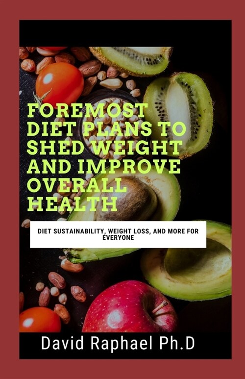 Foremost Diet Plans To Shed Weight And Improve Overall Health: Diet Sustainability, Weight Loss, and More For Everyone (Paperback)