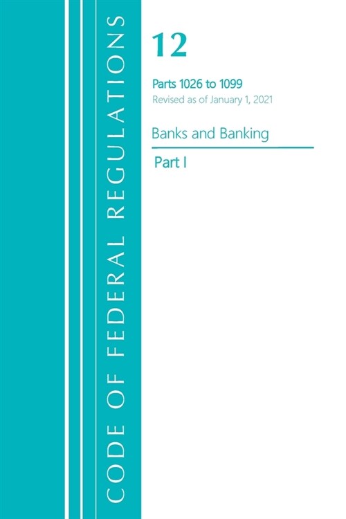 Code of Federal Regulations, Title 12 Banks and Banking 1026-1099, Revised as of January 1, 2021: Part 1 (Paperback)