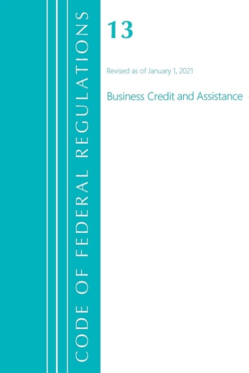 Code of Federal Regulations, Title 13 Business Credit and Assistance, Revised as of January 1, 2021 (Paperback)